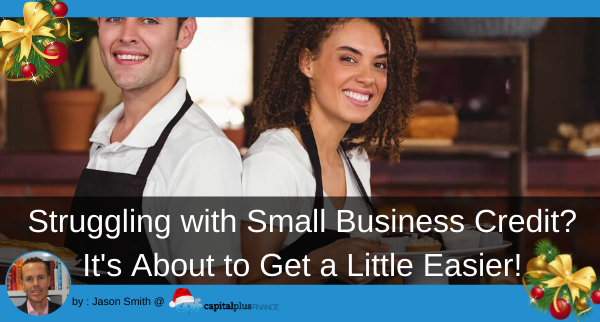 Struggling with Small Business Credit? It’s About to Get a Little Easier!