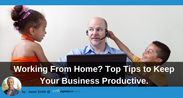 Working From Home? Top Tips to Keep Your Business Productive