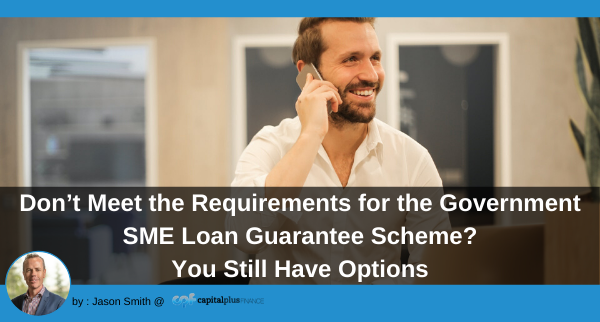 Don’t Meet the Requirements for the Government SME Loan Guarantee Scheme? You Still Have Options