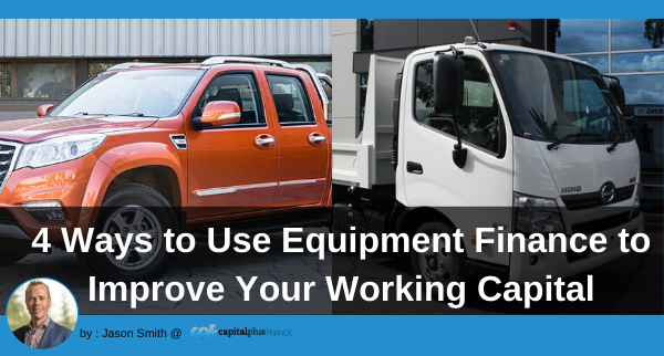 4 Ways to Use Equipment Finance to Improve Your Working Capital