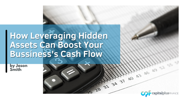 How Leveraging Hidden Assets Can Boost Your Business’s Cash Flow